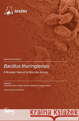 Bacillus thuringiensis: A Broader View of Its Biocidal Activity Leopoldo Palma Diego Herman Sauka Jorge E. Ibarra 9783725813414 Mdpi AG - książka