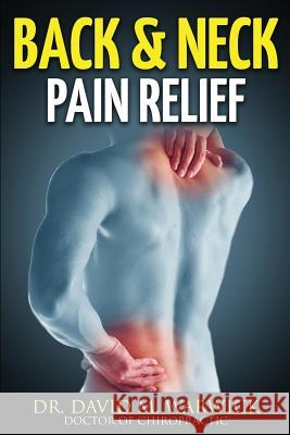 Back & Neck Pain Relief: And Not A Single Visit More Warwick, David M. 9781518696237 Createspace Independent Publishing Platform - książka