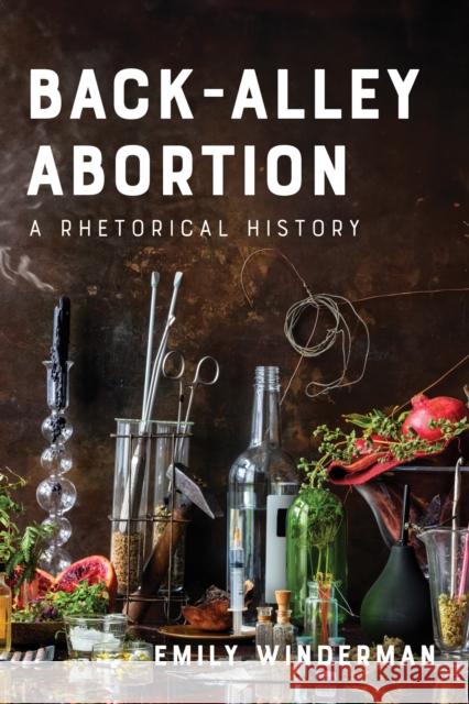 Back-Alley Abortion: A Rhetorical History Emily Winderman 9781421452289 Johns Hopkins University Press - książka