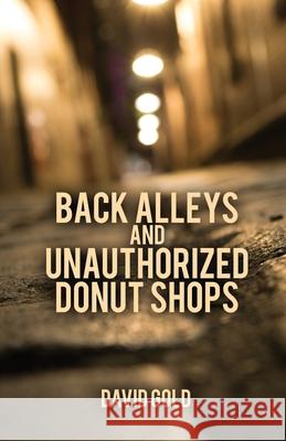 Back Alleys and Unauthorized Donut Shops David Gold 9780578542850 David Gold - książka