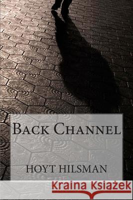 Back Channel Hoyt Hilsman 9781499174151 Createspace - książka