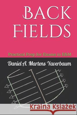 Back Fields: Practical Prep for Exams in E&M Daniel a. Martens Yaverbaum 9780998584799 Law Four Press - książka