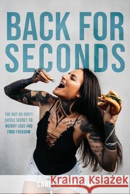 Back For Seconds: The Not-so-Dirty Little Secret to Weight Loss and Food Freedom Caroline Mathias 9780578985374 Community with Caroline - książka