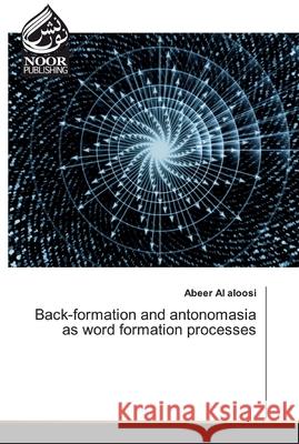 Back-formation and antonomasia as word formation processes Al aloosi, Abeer 9786202355353 Noor Publishing - książka