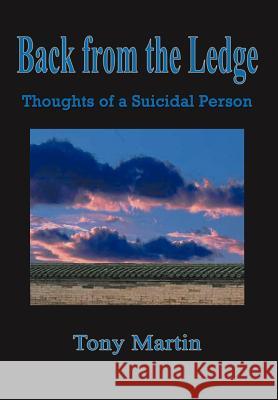 Back from the Ledge: Thoughts of a Suicidal Person Tony Martin 9781435716131 Lulu.com - książka