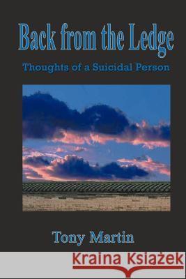 Back from the Ledge: Thoughts of a Suicidal Person Tony Martin 9781435716148 Lulu.com - książka