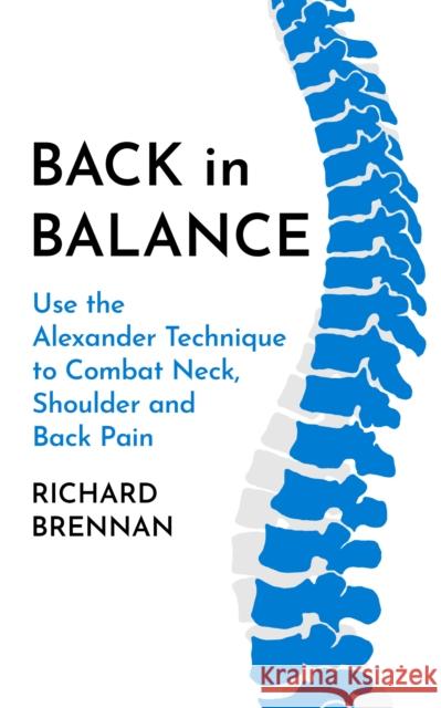 Back in Balance: Use the Alexander Technique to Combat Neck, Shoulder and Back Pain Richard Brennan 9781786786746 Watkins Media Limited - książka