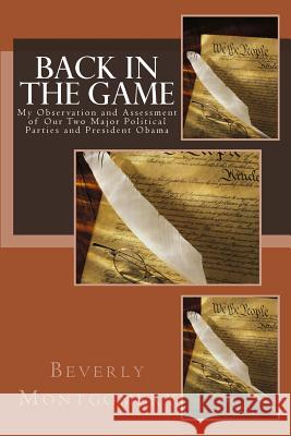 Back In The Game: My Observation and Assessment of Our Two Major Political Parties and President Obama Montgomery, Beverly 9781514752159 Createspace - książka