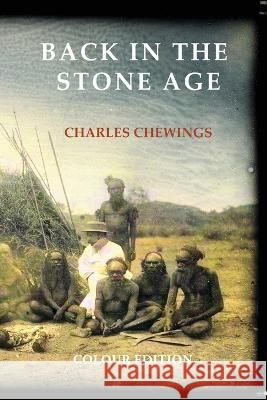 Back in the Stone Age: The Natives of Central Australia Charles Chewings 9781922698704 ETT Imprint - książka