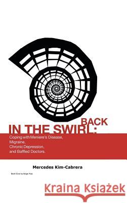 Back in the Swirl: Coping with Meniere's Vertigo, Migraines, Chronic Depression and Baffled Doctors Kim-Cabrera, Mercedes 9781466994973 Trafford Publishing - książka