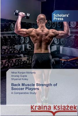 Back Muscle Strength of Soccer Players Mohanty, Nihar Ranjan 9786138914914 Scholar's Press - książka
