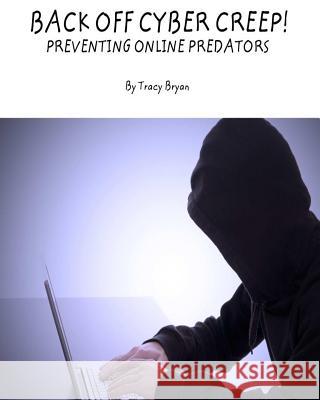 Back Off Cyber Creep! Preventing Online Predators Tracy Bryan 9781514198117 Createspace - książka
