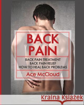 Back Pain: Back Pain Treatment: Back Pain Relief: How To Heal Back Problems McCloud, Ace 9781640480056 Pro Mastery Publishing - książka