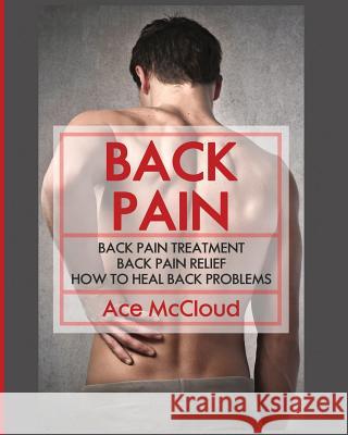 Back Pain: Back Pain Treatment: Back Pain Relief: How To Heal Back Problems Ace McCloud 9781640481305 Pro Mastery Publishing - książka