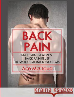 Back Pain: Back Pain Treatment: Back Pain Relief: How To Heal Back Problems McCloud, Ace 9781640482555 Pro Mastery Publishing - książka