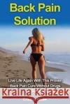 Back Pain Solution: Live Life Again With This Proven Back Pain Cure Without Drugs Or Surgery Abate, Cristina 9781533060679 Createspace Independent Publishing Platform