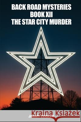 Back Road Mysteries Book XII: The Star City Murder Jimmy Zeigler 9781088233672 Jimmy Zeigler - książka