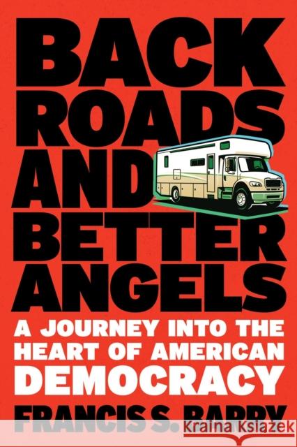 Back Roads and Better Angels: A Journey Into the Heart of American Democracy Francis S. Barry 9781586423889 Steerforth Press - książka