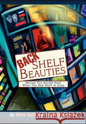 Back Shelf Beauties: Movies You Should Rent When The New Stuff Is Gone Waffle, Willie 9780595653027 Writer's Showcase Press - książka