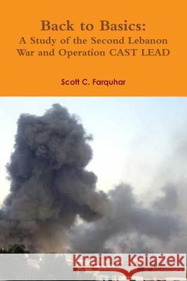 Back to Basics: A Study of the Second Lebanon War and Operation CAST LEAD Scott C. Farquhar 9781257903009 Lulu.com - książka