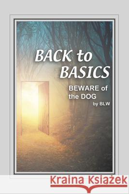 BACK to BASICS BEWARE OF the DOG B L W 9781545601624 Xulon Press - książka