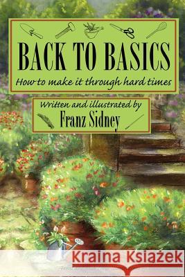 Back to basics: How to make it through hard times Sidney, Franz 9781466411524 Createspace - książka