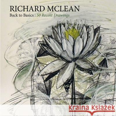 Back to Basics: Recent Drawings by Richard Mclean: Recent Drawings by Richard Mclean Barnes, Stuart 9781497577565 Createspace - książka