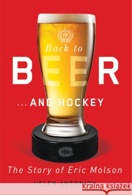 Back to Beer...and Hockey: The Story of Eric Molson Helen Antoniou 9780773552876 McGill-Queen's University Press - książka