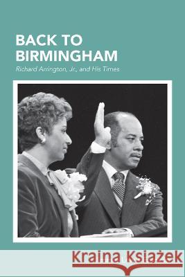 Back To Birmingham: Richard Arrington, Jr., and His Times Jimmie Lewis Franklin 9780817304355 The University of Alabama Press - książka
