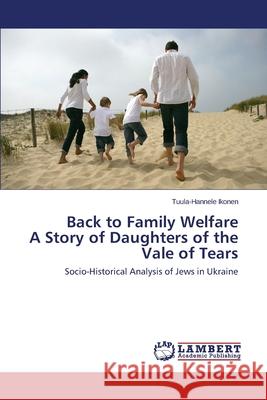 Back to Family Welfare A Story of Daughters of the Vale of Tears Ikonen, Tuula-Hannele 9783659371868 LAP Lambert Academic Publishing - książka