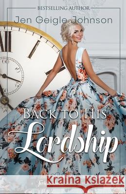 Back to his Lordship: Clean time travel regency romance Jen Geigle Johnson 9781734128819 Jen Geigle Johnson - książka