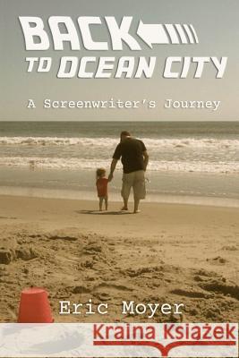 Back to Ocean City: A Screenwriter's Journey Eric Moyer 9781493584864 Createspace Independent Publishing Platform - książka