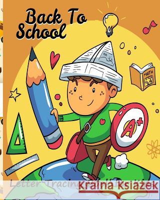 Back To School/ Letter Tracing Book for Kids: : ABC Coloring Book/Learning Activity Book for Kids/ Letter Tracing Book for Preschoolers/ Alphabet Lett Wolff, Kathy F. 9781981725878 Createspace Independent Publishing Platform - książka