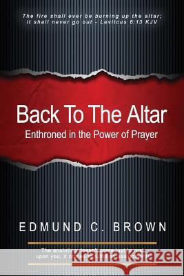 Back To The Altar: Enthroned in the Power of Prayer Brown, Edmund C. 9781492764465 Createspace Independent Publishing Platform - książka