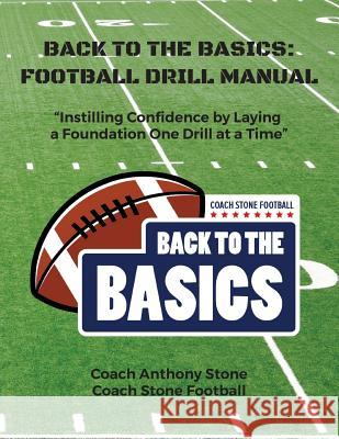 Back to the Basics: Football Drill Manual: Football Drill Book Anthony Stone 9781986109475 Createspace Independent Publishing Platform - książka