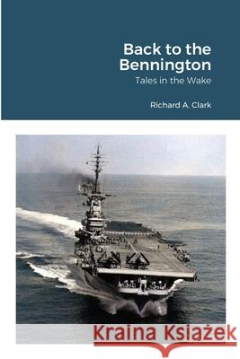 Back to the Bennington: Tales in the Wake Clark, Richard A. 9781716625787 Lulu.com - książka