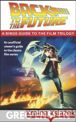 Back to the Future: A Binge Guide to the Movies Enslen, Greg 9798720195786 Independently published - książka