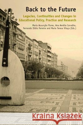 Back to the Future : Legacies, Continuities and Changes in Educational Policy, Practice and Research Maria Assuncao Flores Ana Amelia Carvalho Fernando Ilidio Ferreira 9789462092396 Sense Publishers - książka