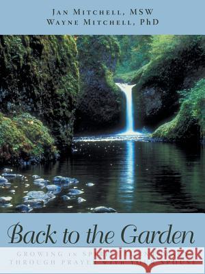 Back to the Garden: Growing in Spiritual Intimacy Through Prayer with Your Spouse Mitchell Msw Wayne Mitchell Phd, Jan 9781490836072 WestBow Press - książka