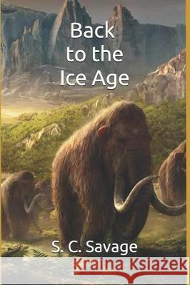 Back to the Ice Age S. C. Savage 9781091482685 Independently Published - książka