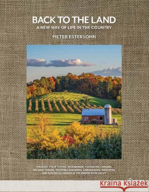 Back to The Land: A New Way of Life in the Country: Foraging, Cheesemaking, Beekeeping, Syrup Tapping, Beer Brewing, Orchard Tending , Vegetable Gardening, and Ecological Farming in the Hudson River V Pieter Estersohn 9780847899937 Rizzoli International Publications - książka