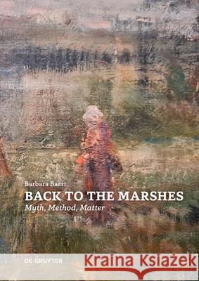 Back to the Marshes: Myth, Method, Matter Barbara Baert 9783689240851 Dg Arts - książka