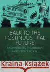 Back to the Postindustrial Future: An Ethnography of Germany's Fastest-Shrinking City Felix Ringel 9781789208054 Berghahn Books