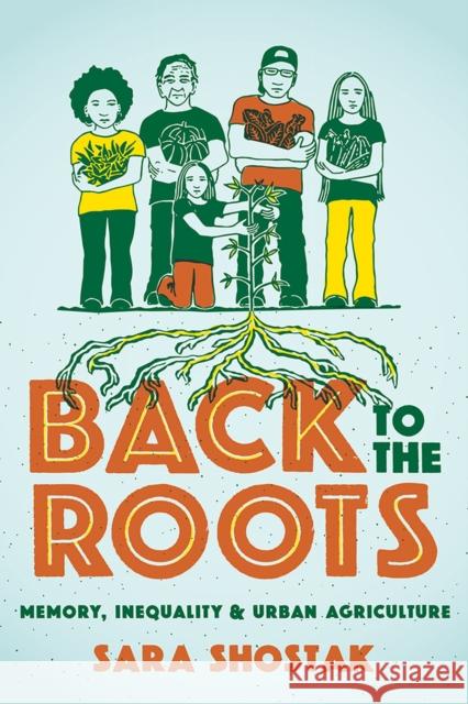 Back to the Roots: Memory, Inequality, and Urban Agriculture Shostak, Sara 9780813590141 Rutgers University Press - książka