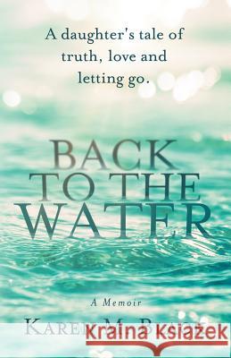 Back to the Water: A daughter's tale of truth, love and letting go Black, Karen M. 9781721775569 Createspace Independent Publishing Platform - książka