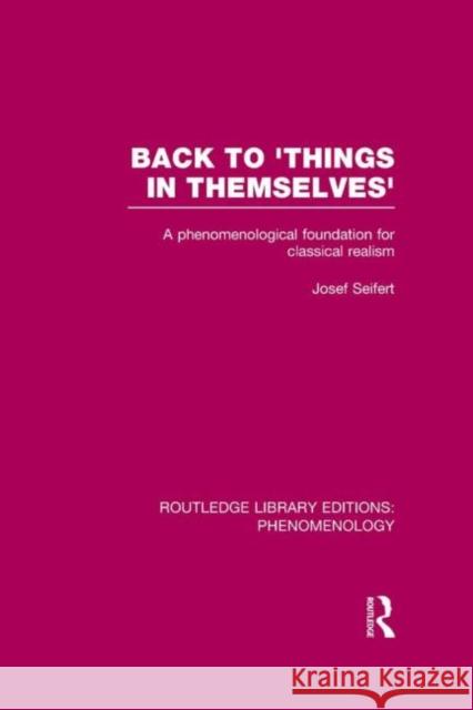 Back to 'Things in Themselves': A Phenomenological Foundation for Classical Realism Seifert, Josef 9780415703079 Routledge - książka