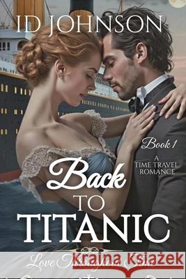 Back to Titanic: Love Throughout Time Book 1 Id Johnson 9781964125978 Rogue Wolf Publishing - książka