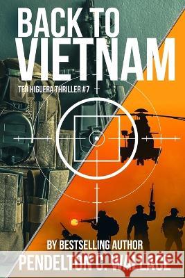 Back to Vietnam: Ted Higuera Thriller #7 Pendelton C. Wallace 9780999143292 Victory Press - książka