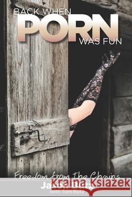 Back When Porn Was Fun: Freedom from the Chains Toni Butz, Jason Butz 9798702374741 Independently Published - książka