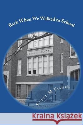 Back When We Walked to School Scott M. Fisher 9781717047441 Createspace Independent Publishing Platform - książka